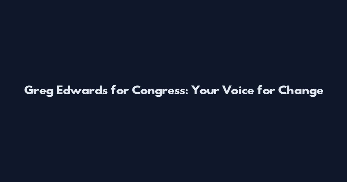 Greg Edwards for Congress: Your Voice for Change