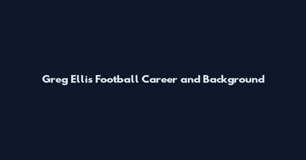 Greg Ellis Football Career and Background
