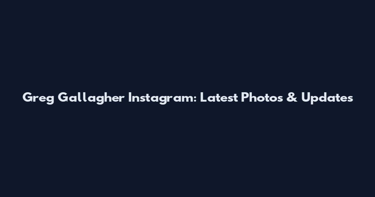 Greg Gallagher Instagram: Latest Photos & Updates
