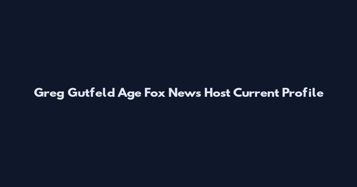 Greg Gutfeld Age Fox News Host Current Profile