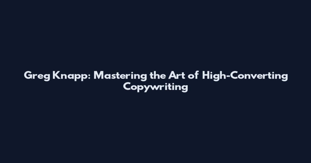 Greg Knapp: Mastering the Art of High-Converting Copywriting