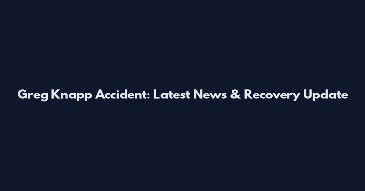Greg Knapp Accident: Latest News & Recovery Update