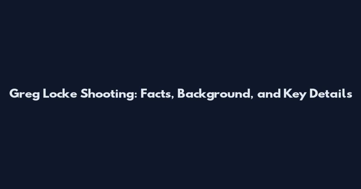 Greg Locke Shooting: Facts, Background, and Key Details