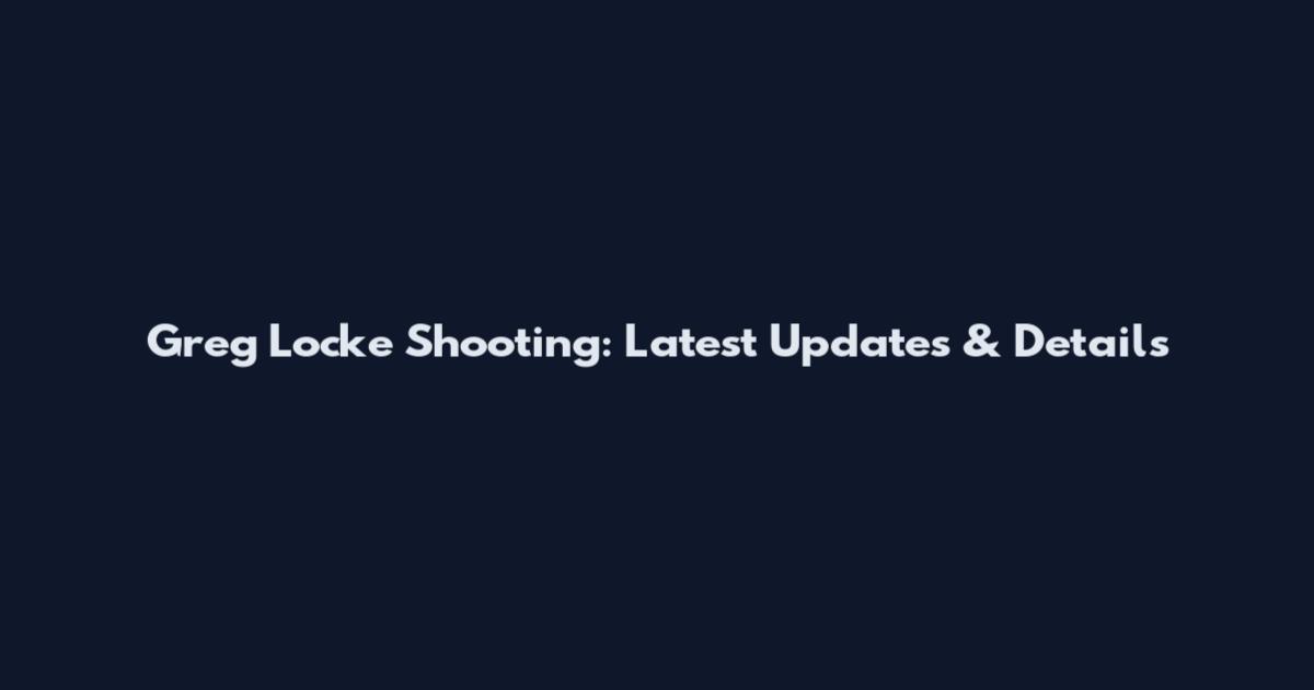 Greg Locke Shooting: Latest Updates & Details