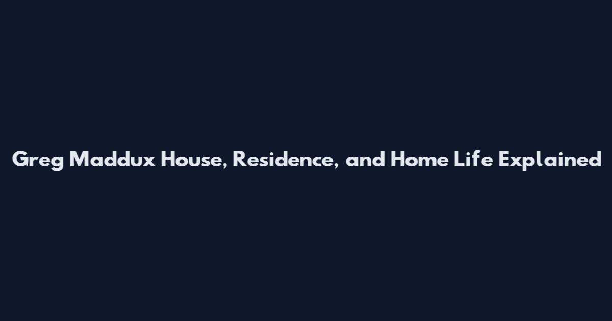 Greg Maddux House, Residence, and Home Life Explained