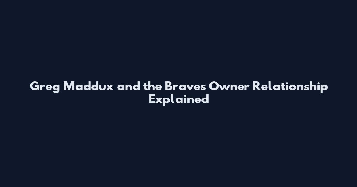 Greg Maddux and the Braves Owner Relationship Explained