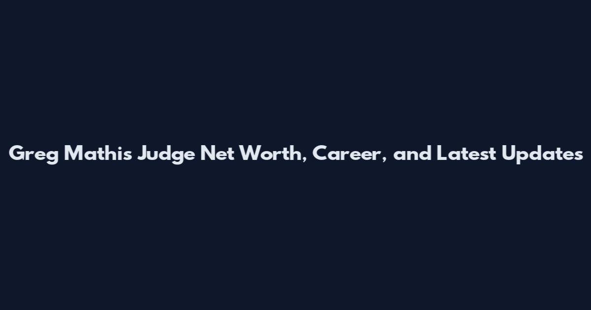 Greg Mathis Judge Net Worth, Career, and Latest Updates