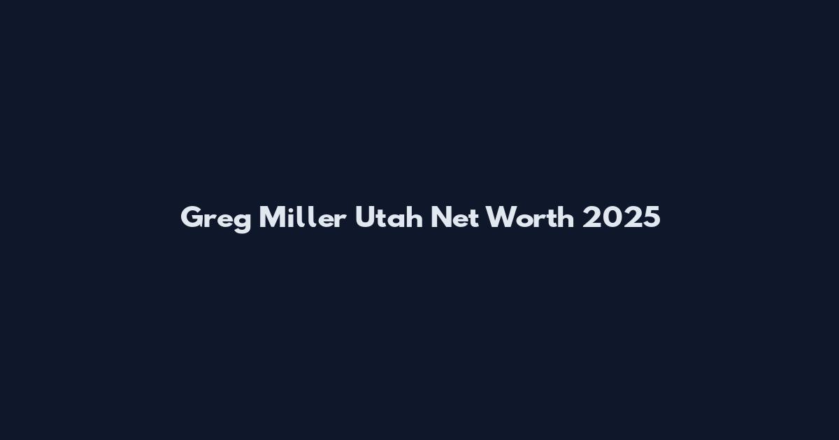 Greg Miller Utah Net Worth 2025