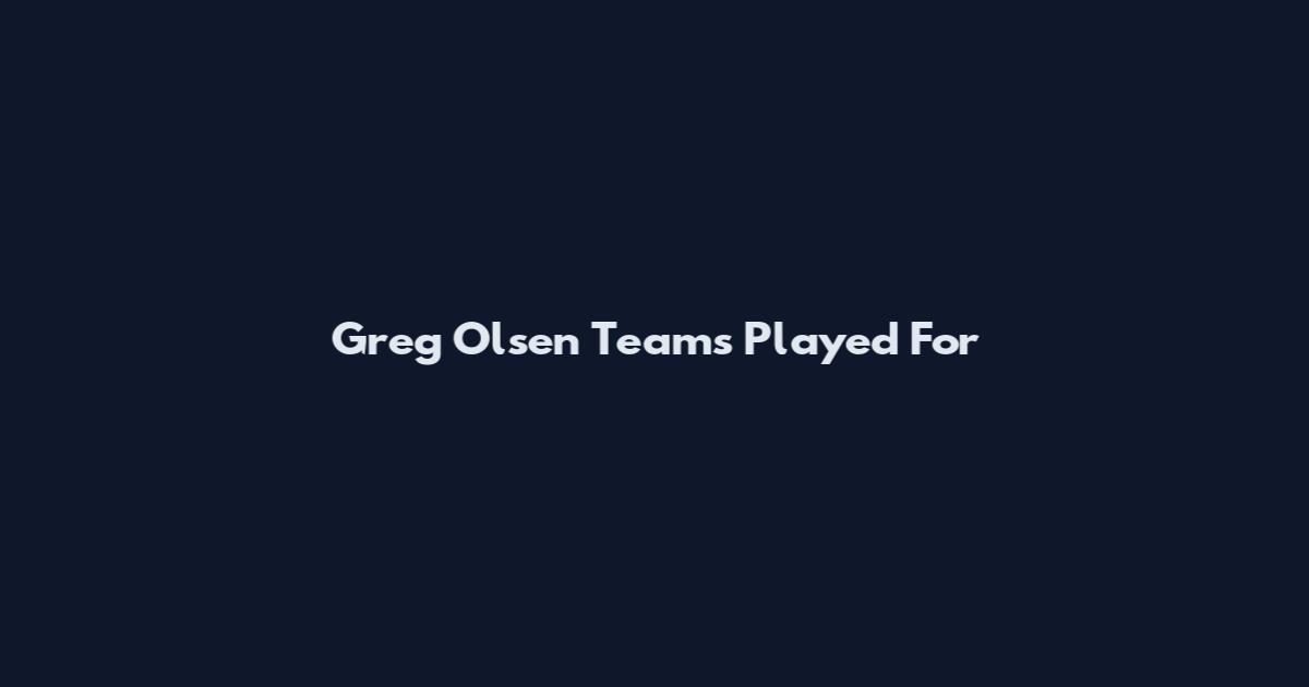 Greg Olsen Teams Played For