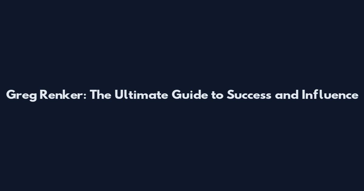 Greg Renker: The Ultimate Guide to Success and Influence