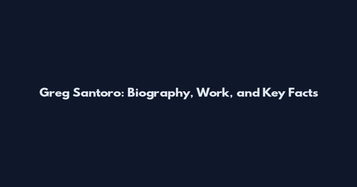Greg Santoro: Biography, Work, and Key Facts