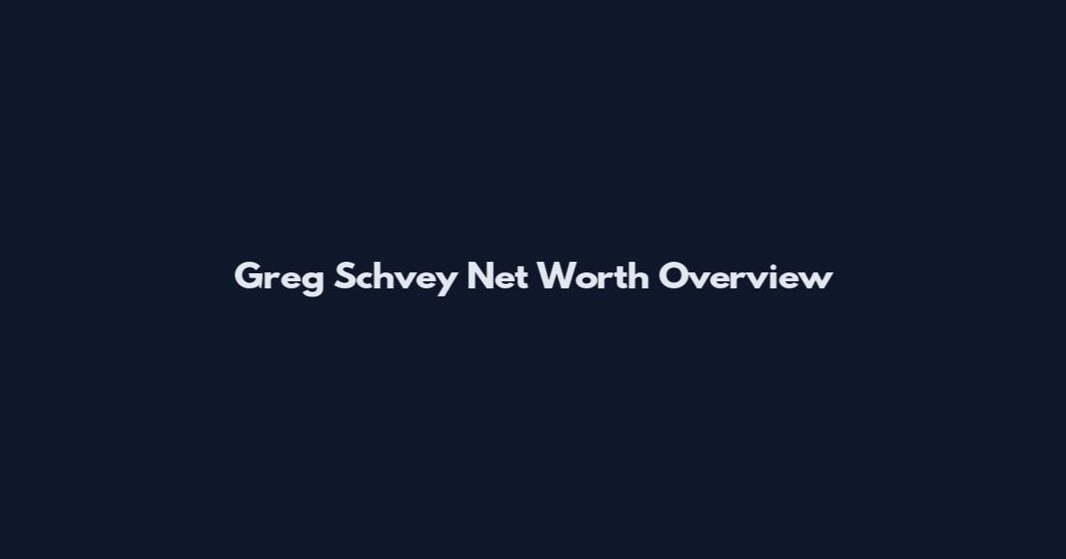Greg Schvey Net Worth Overview