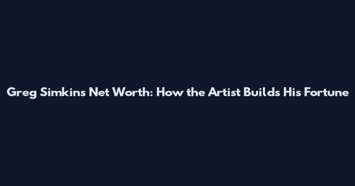 Greg Simkins Net Worth: How the Artist Builds His Fortune