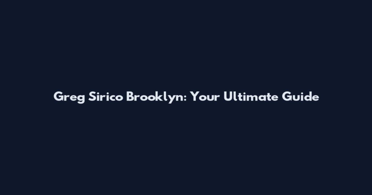 Greg Sirico Brooklyn: Your Ultimate Guide