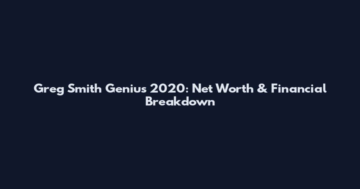 Greg Smith Genius 2020: Net Worth & Financial Breakdown