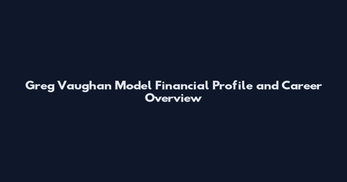 Greg Vaughan Model Financial Profile and Career Overview