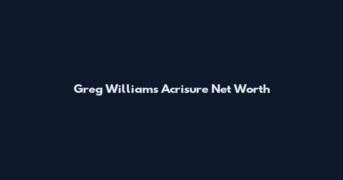 Greg Williams Acrisure Net Worth