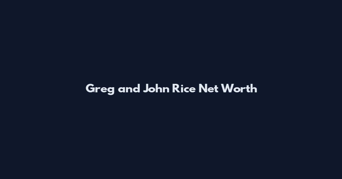 Greg and John Rice Net Worth