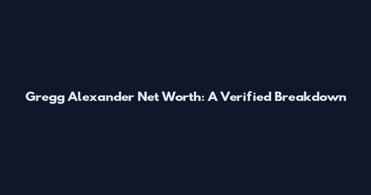 Gregg Alexander Net Worth: A Verified Breakdown
