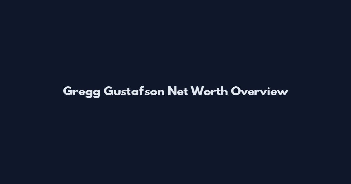 Gregg Gustafson Net Worth Overview