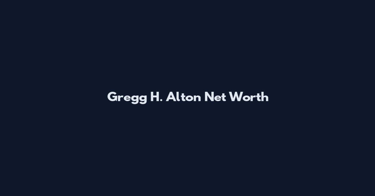Gregg H. Alton Net Worth
