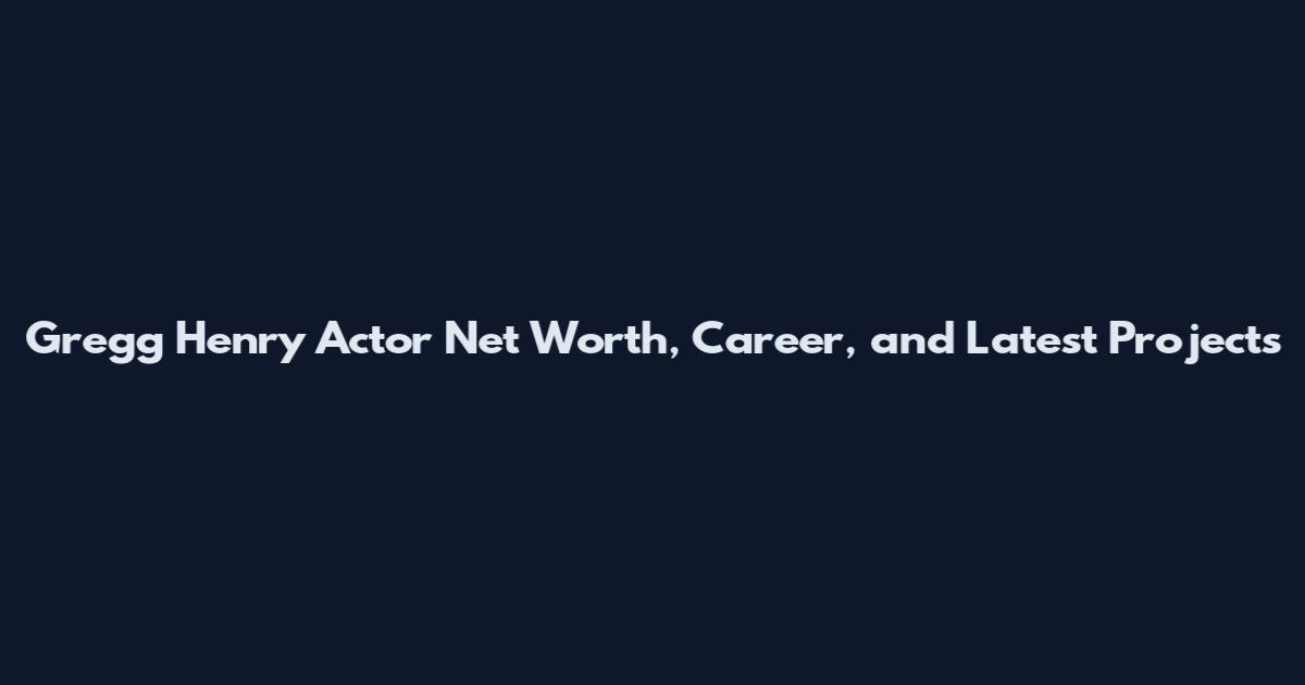 Gregg Henry Actor Net Worth, Career, and Latest Projects
