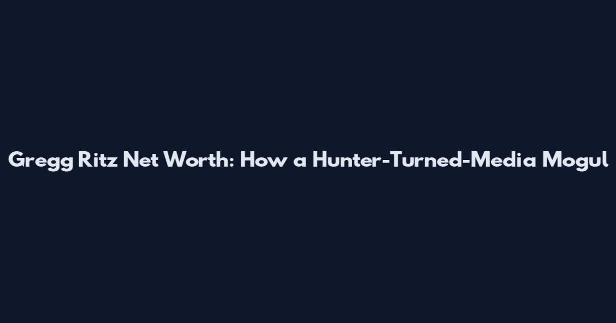 Gregg Ritz Net Worth: How a Hunter-Turned-Media Mogul