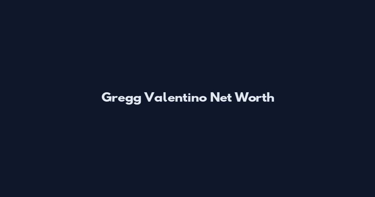 Gregg Valentino Net Worth