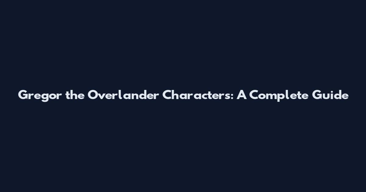 Gregor the Overlander Characters: A Complete Guide