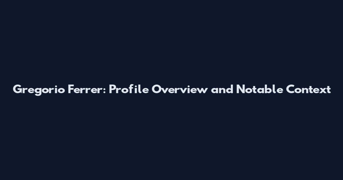 Gregorio Ferrer: Profile Overview and Notable Context