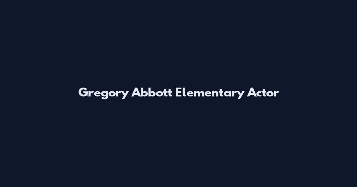 Gregory Abbott Elementary Actor