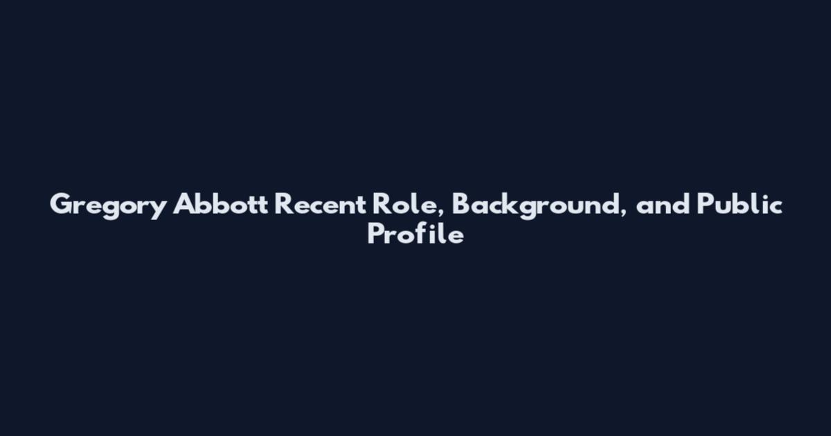 Gregory Abbott Recent Role, Background, and Public Profile