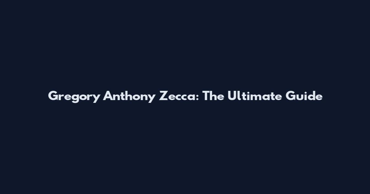 Gregory Anthony Zecca: The Ultimate Guide