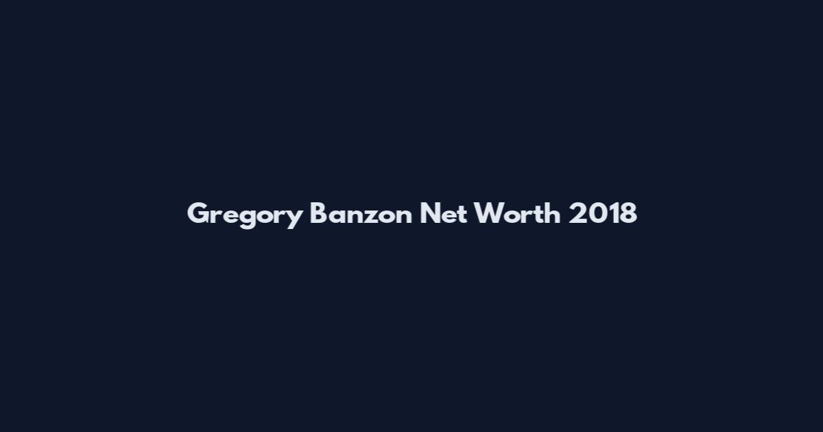 Gregory Banzon Net Worth 2018