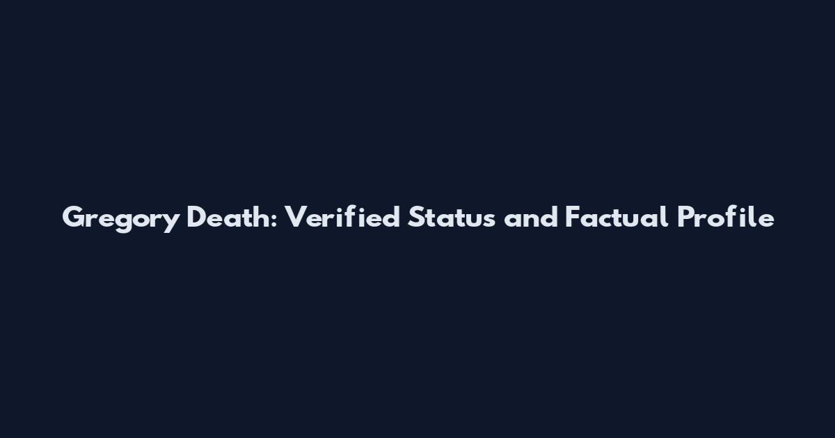 Gregory Death: Verified Status and Factual Profile