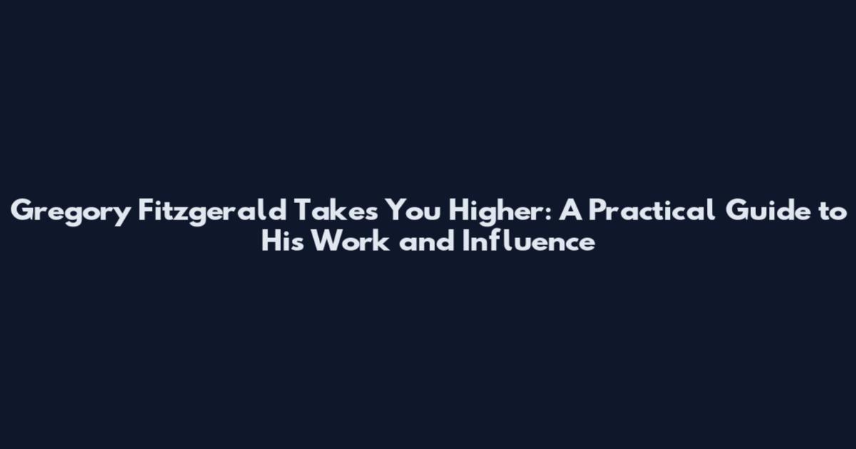 Gregory Fitzgerald Takes You Higher: A Practical Guide to His Work and Influence