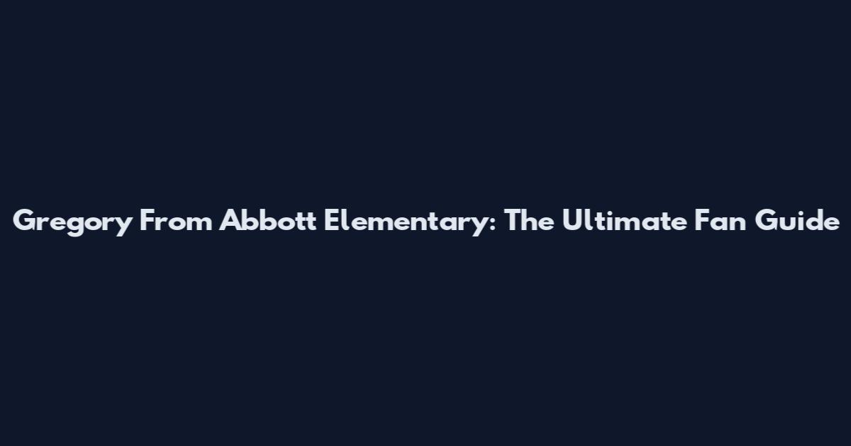 Gregory From Abbott Elementary: The Ultimate Fan Guide