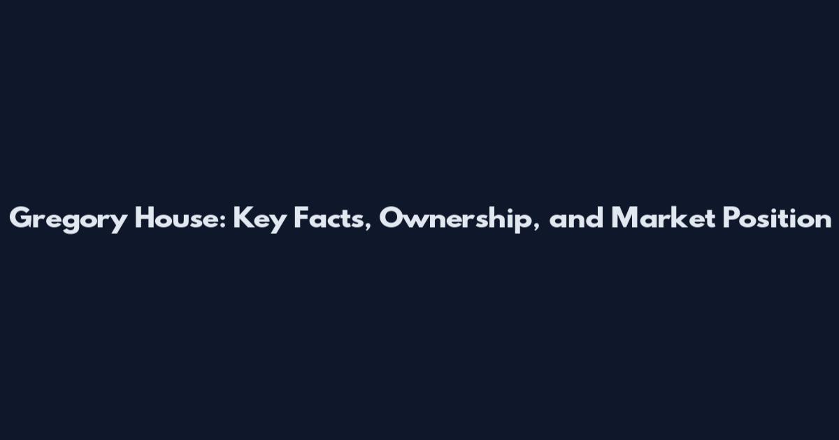 Gregory House: Key Facts, Ownership, and Market Position