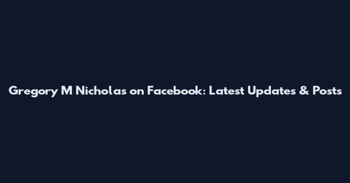 Gregory M Nicholas on Facebook: Latest Updates & Posts