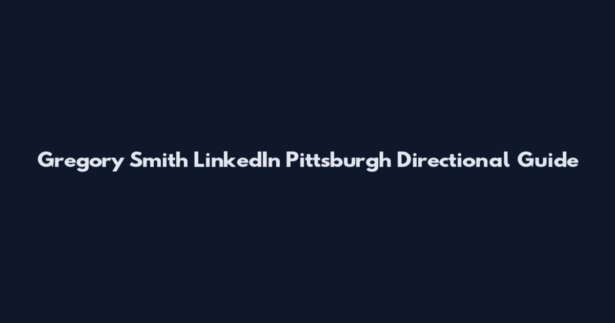 Gregory Smith LinkedIn Pittsburgh Directional Guide