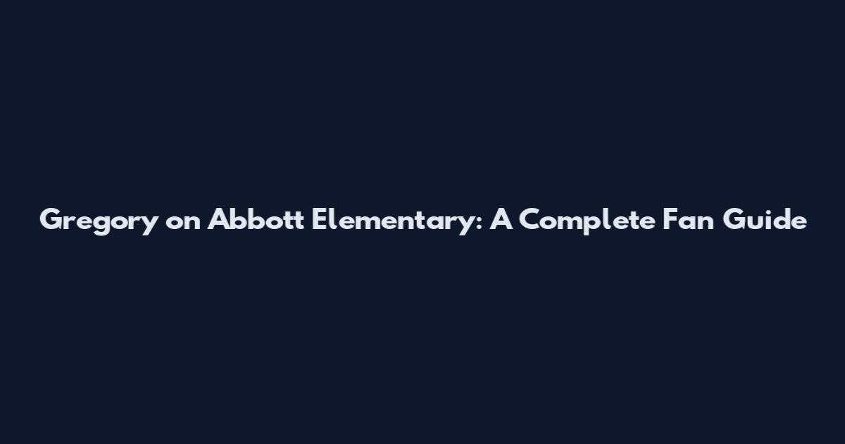 Gregory on Abbott Elementary: A Complete Fan Guide