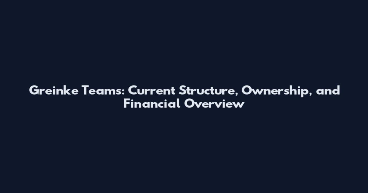 Greinke Teams: Current Structure, Ownership, and Financial Overview
