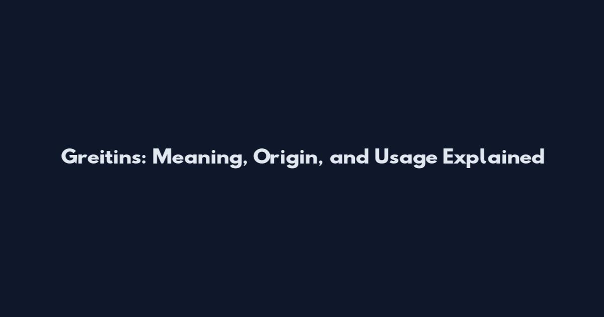 Greitins: Meaning, Origin, and Usage Explained