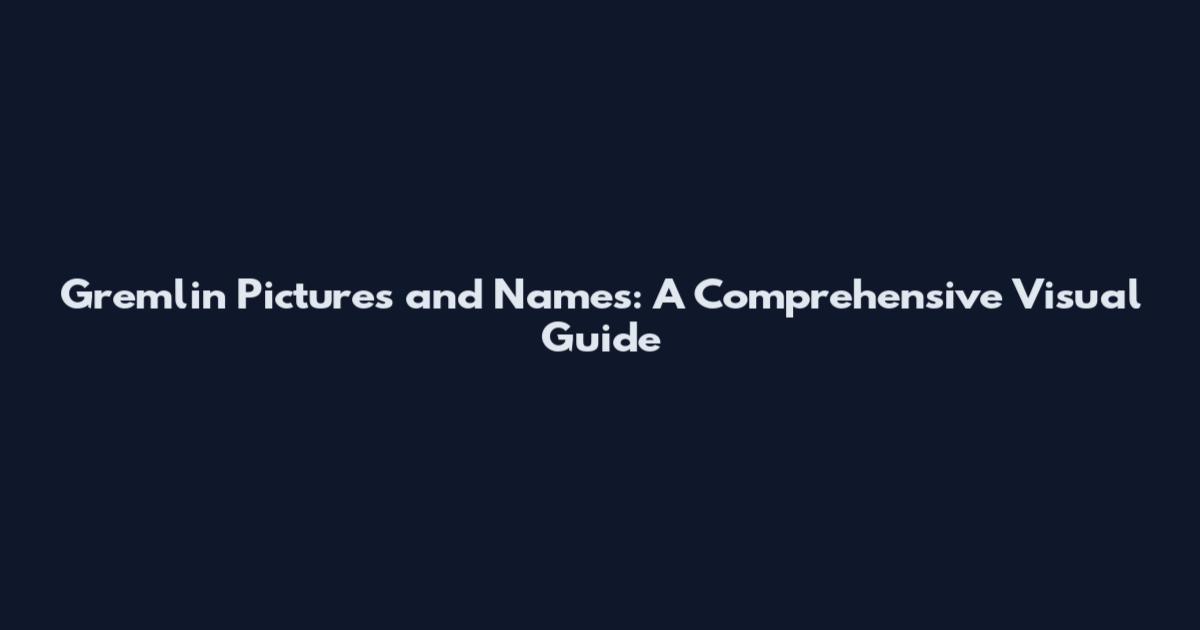 Gremlin Pictures and Names: A Comprehensive Visual Guide