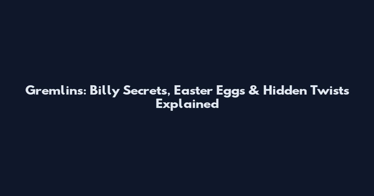 Gremlins: Billy Secrets, Easter Eggs & Hidden Twists Explained