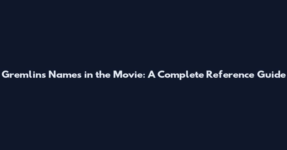 Gremlins Names in the Movie: A Complete Reference Guide