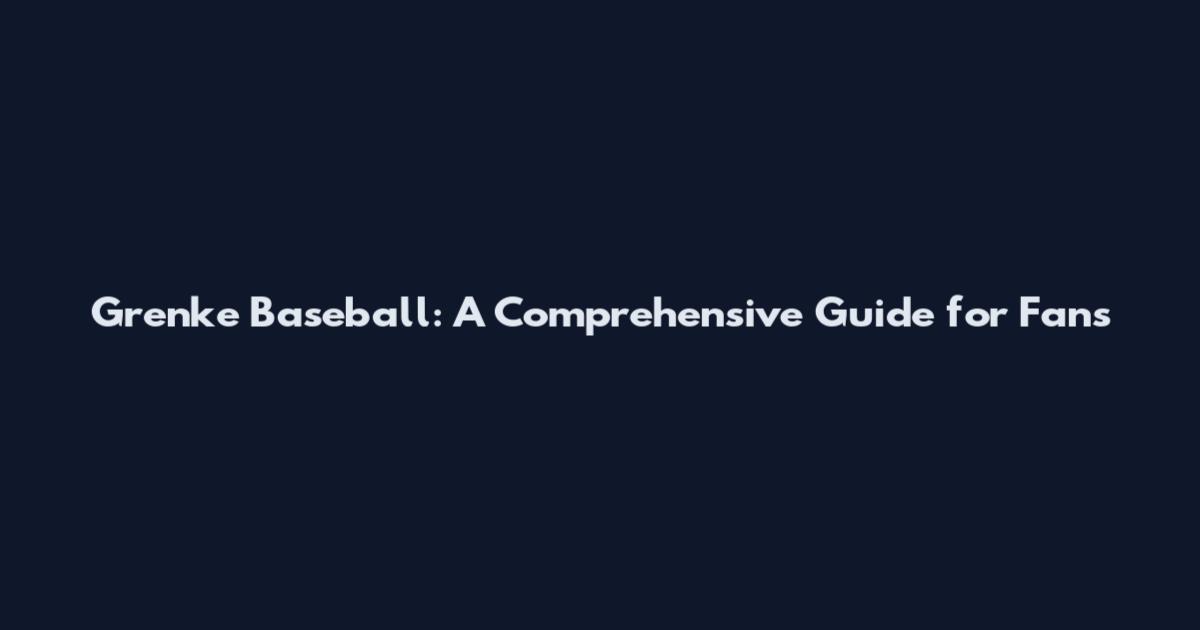 Grenke Baseball: A Comprehensive Guide for Fans