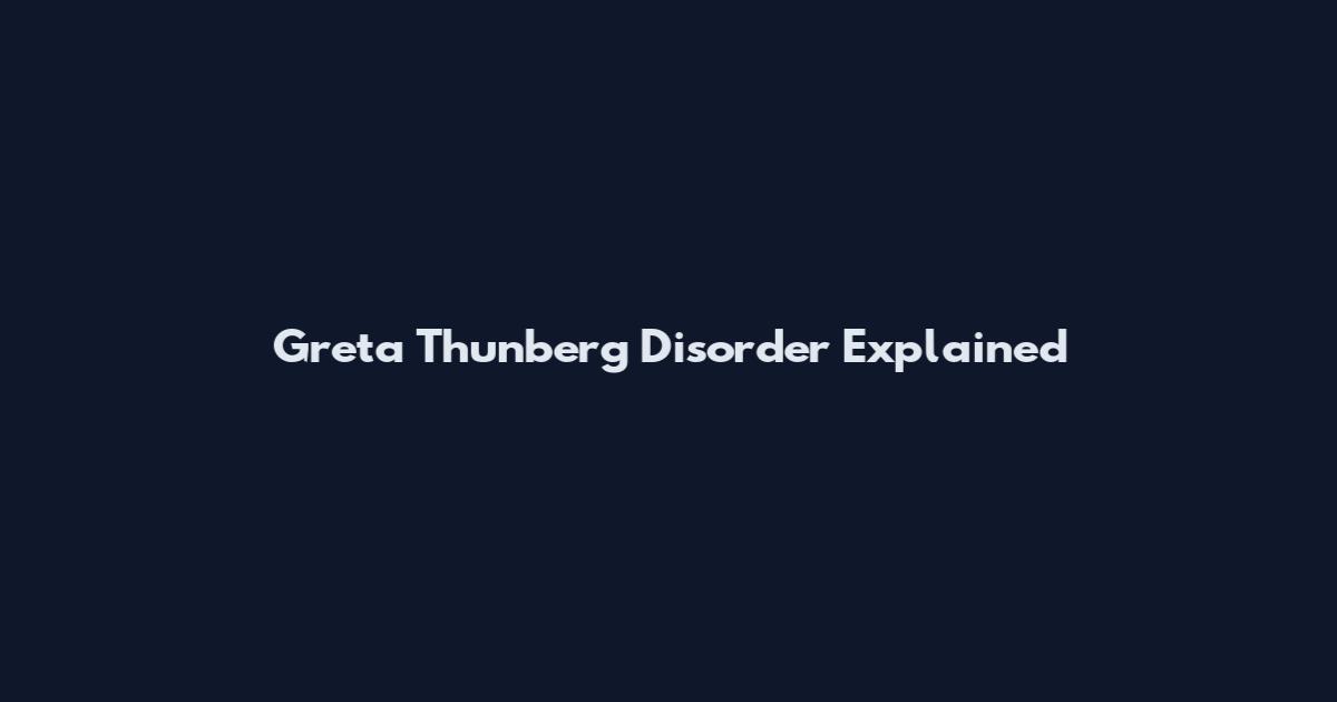Greta Thunberg Disorder Explained