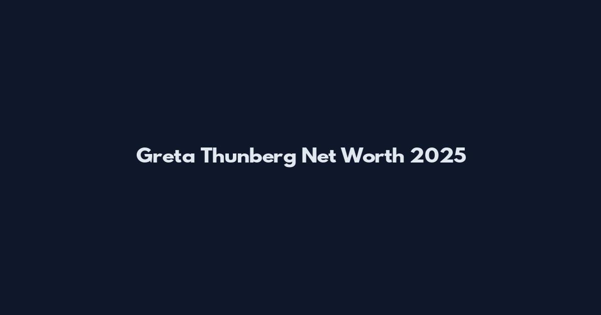Greta Thunberg Net Worth 2025