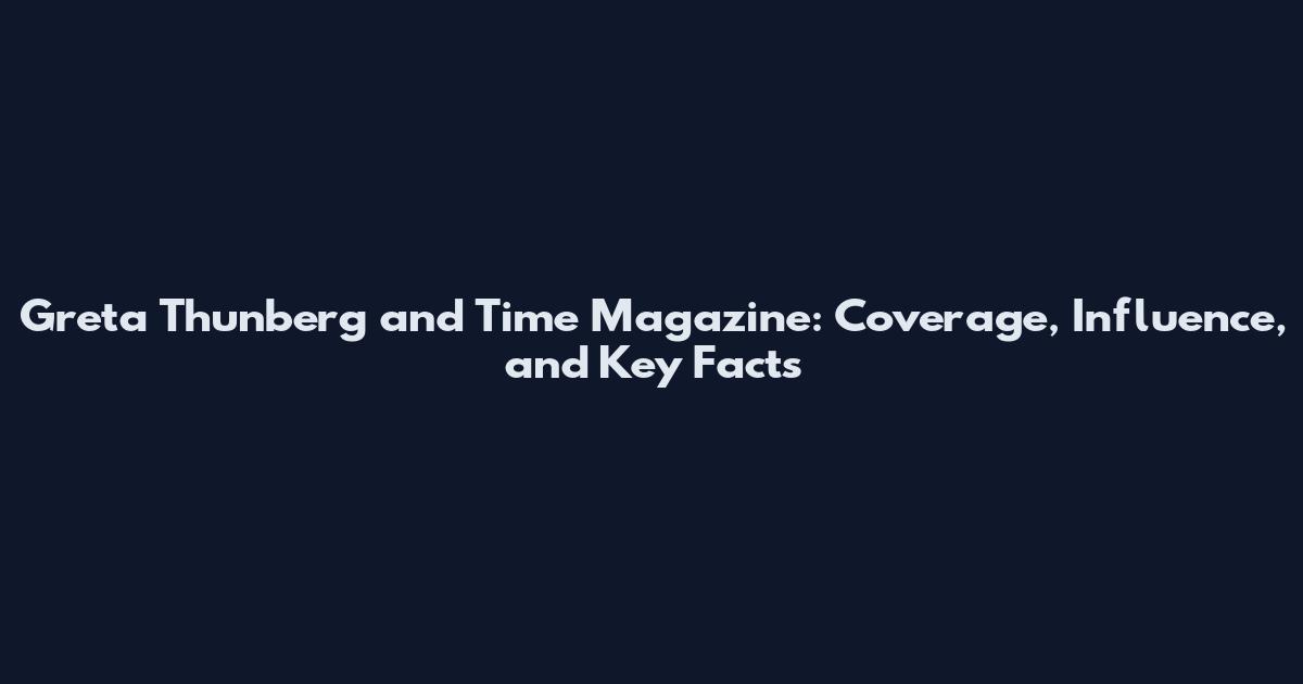 Greta Thunberg and Time Magazine: Coverage, Influence, and Key Facts